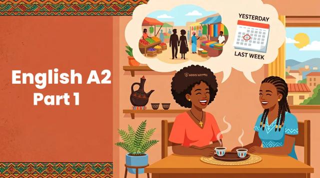 እንግሊዝኛ A2 ክፍል 1፡ ዕለታዊ ህይወት እና ያለፉ ልምዶችን መግለጽ